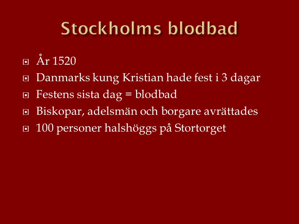 Stockholms blodbad År 1520 Danmarks kung Kristian hade fest i 3 dagar