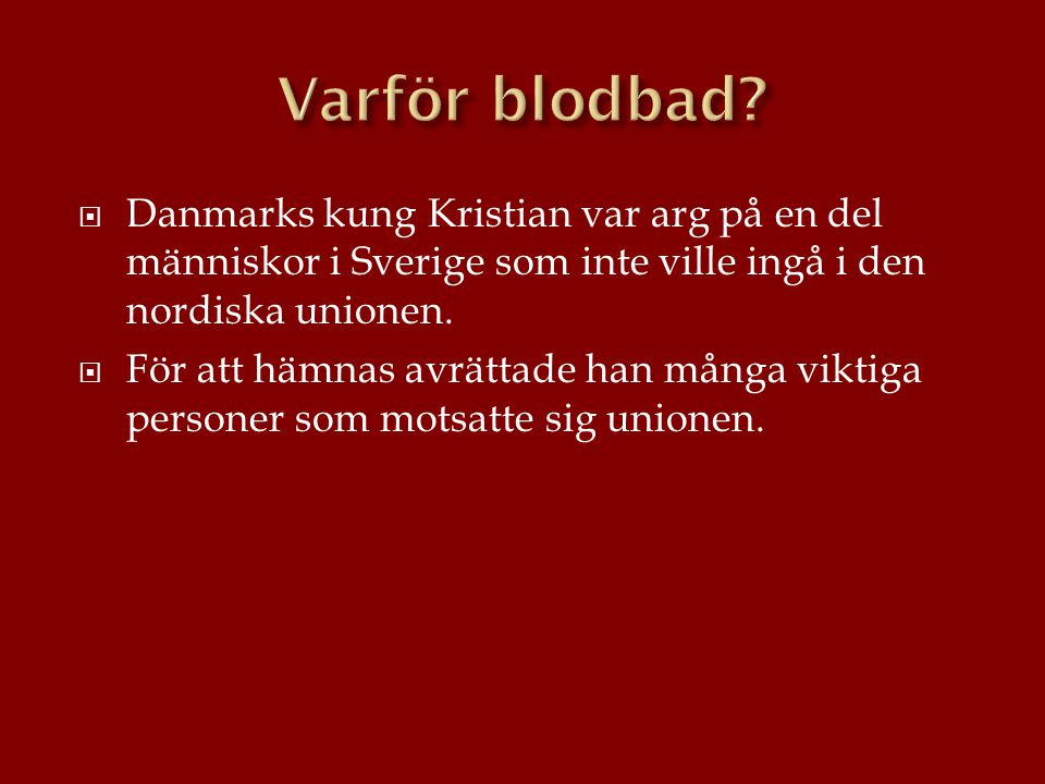 Varför blodbad Danmarks kung Kristian var arg på en del människor i Sverige som inte ville ingå i den nordiska unionen.