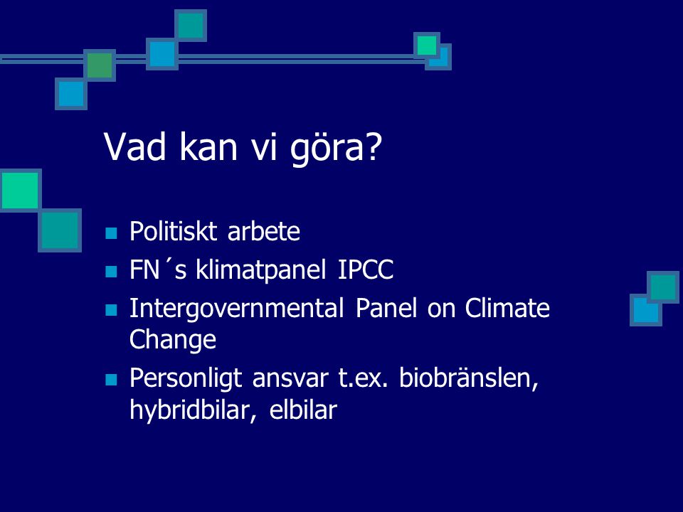 Vad kan vi göra Politiskt arbete FN´s klimatpanel IPCC
