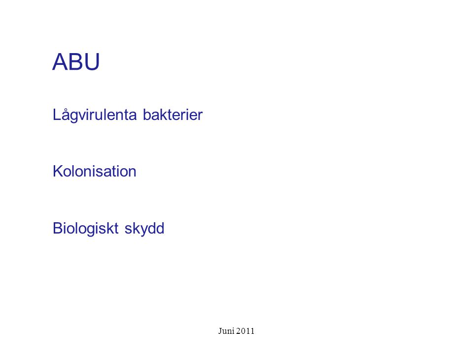 ABU Lågvirulenta bakterier Kolonisation Biologiskt skydd Juni 2011