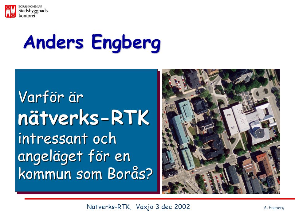 Anders Engberg Varför är nätverks-RTK intressant och angeläget för en kommun som Borås.