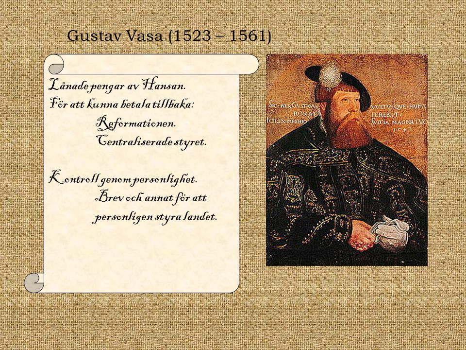Gustav Vasa (1523 – 1561) Lånade pengar av Hansan. För att kunna betala tillbaka: Reformationen. Centraliserade styret.