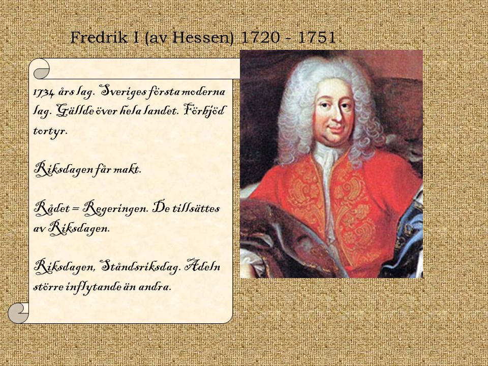 Fredrik I (av Hessen) års lag. Sveriges första moderna lag. Gällde över hela landet. Förbjöd tortyr.