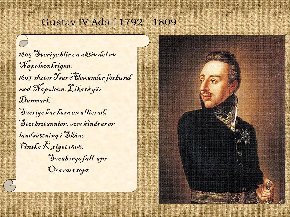 Gustav IV Adolf Sverige blir en aktiv del av Napoleonkrigen sluter Tsar Alexander förbund med Napoleon. Likaså gör Danmark.