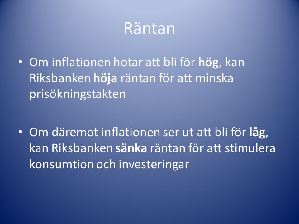 Räntan Om inflationen hotar att bli för hög, kan Riksbanken höja räntan för att minska prisökningstakten.
