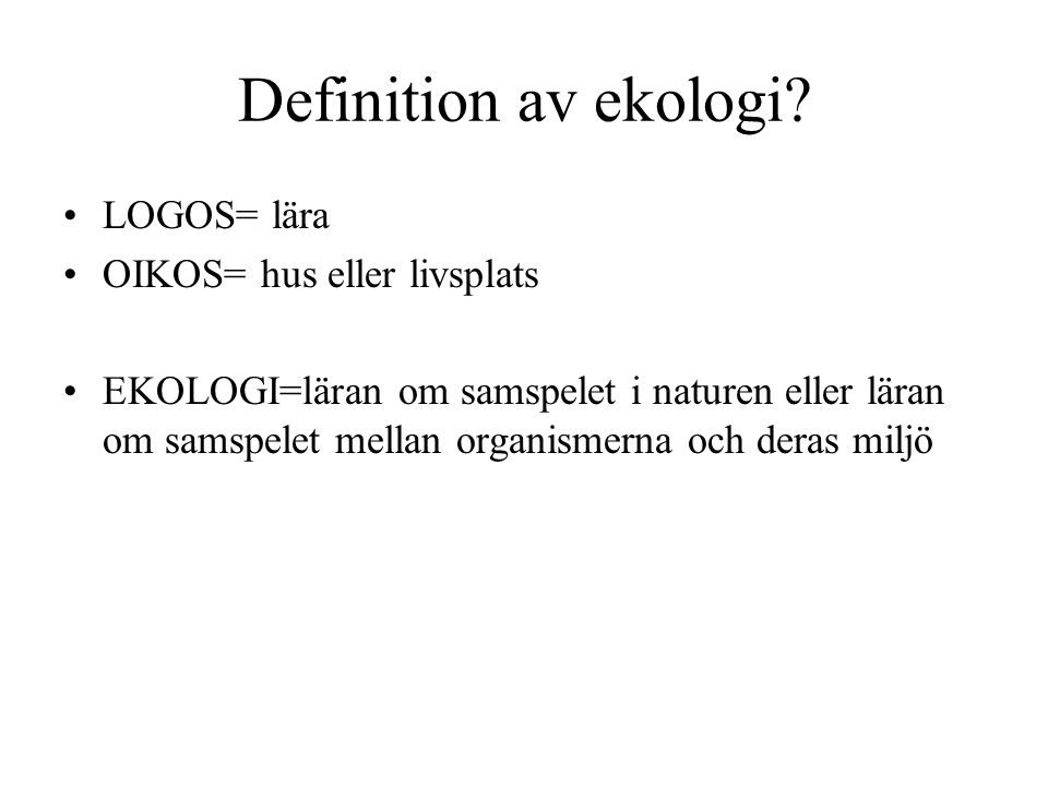 Definition av ekologi LOGOS= lära OIKOS= hus eller livsplats