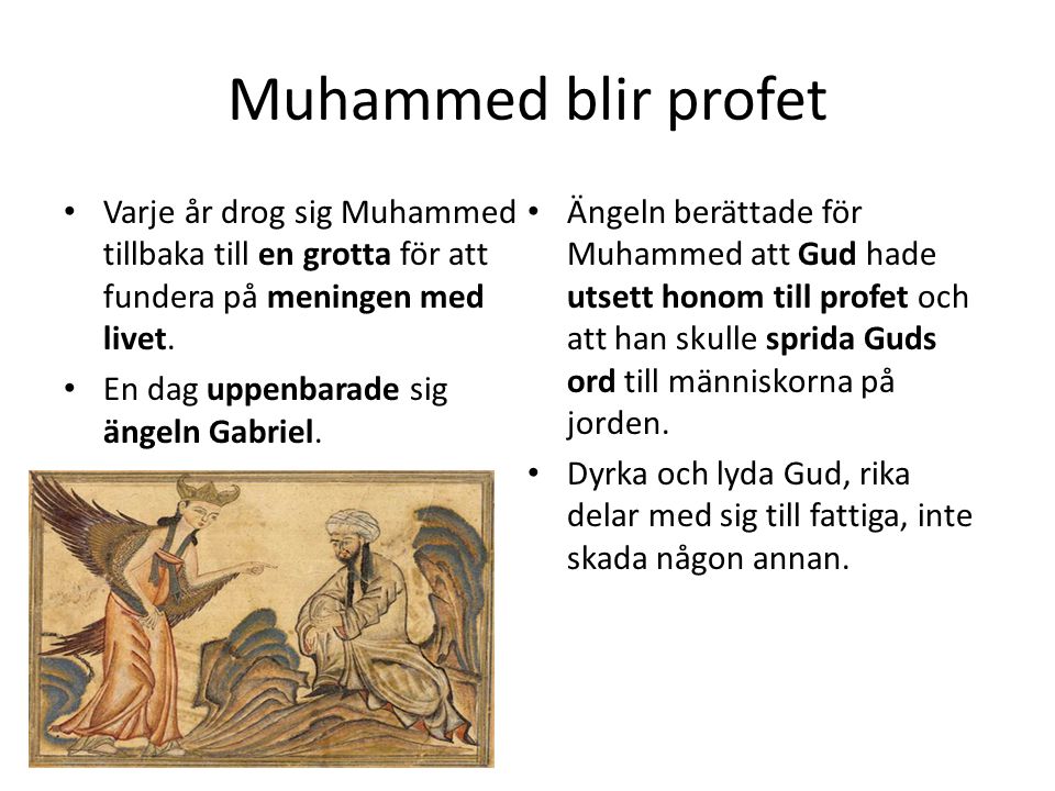 Muhammed blir profet Varje år drog sig Muhammed tillbaka till en grotta för att fundera på meningen med livet.