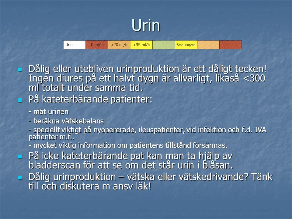 Urin Dålig eller utebliven urinproduktion är ett dåligt tecken! Ingen diures på ett halvt dygn är allvarligt, likaså <300 ml totalt under samma tid.