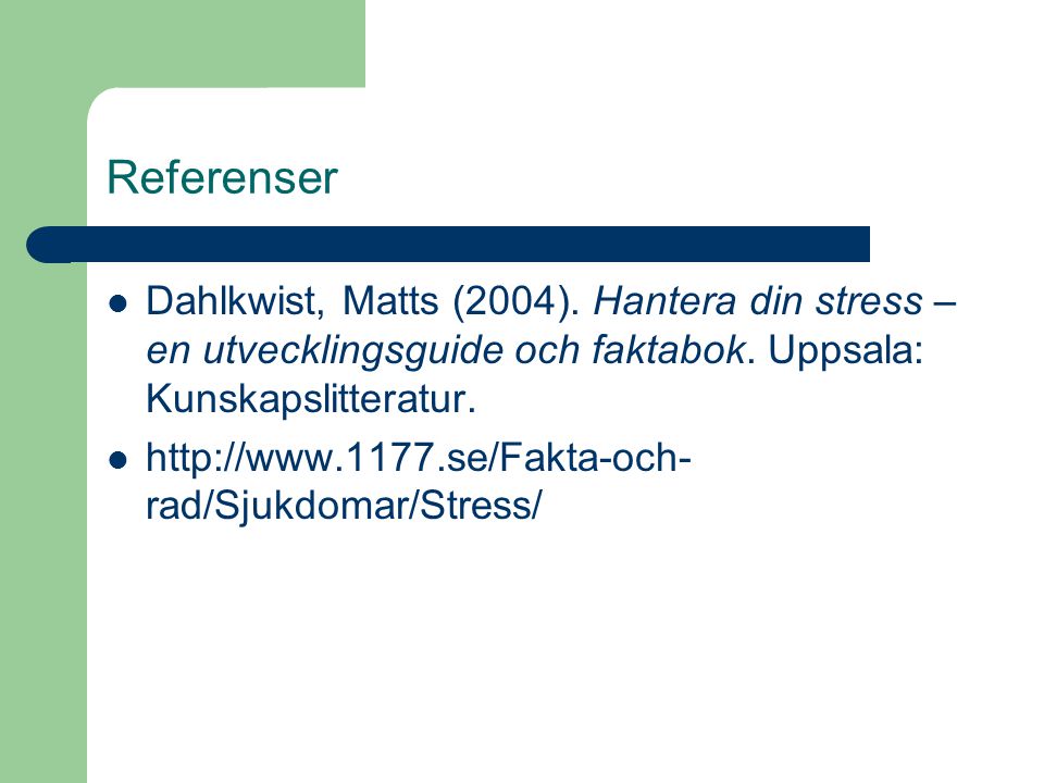 Referenser Dahlkwist, Matts (2004). Hantera din stress – en utvecklingsguide och faktabok. Uppsala: Kunskapslitteratur.