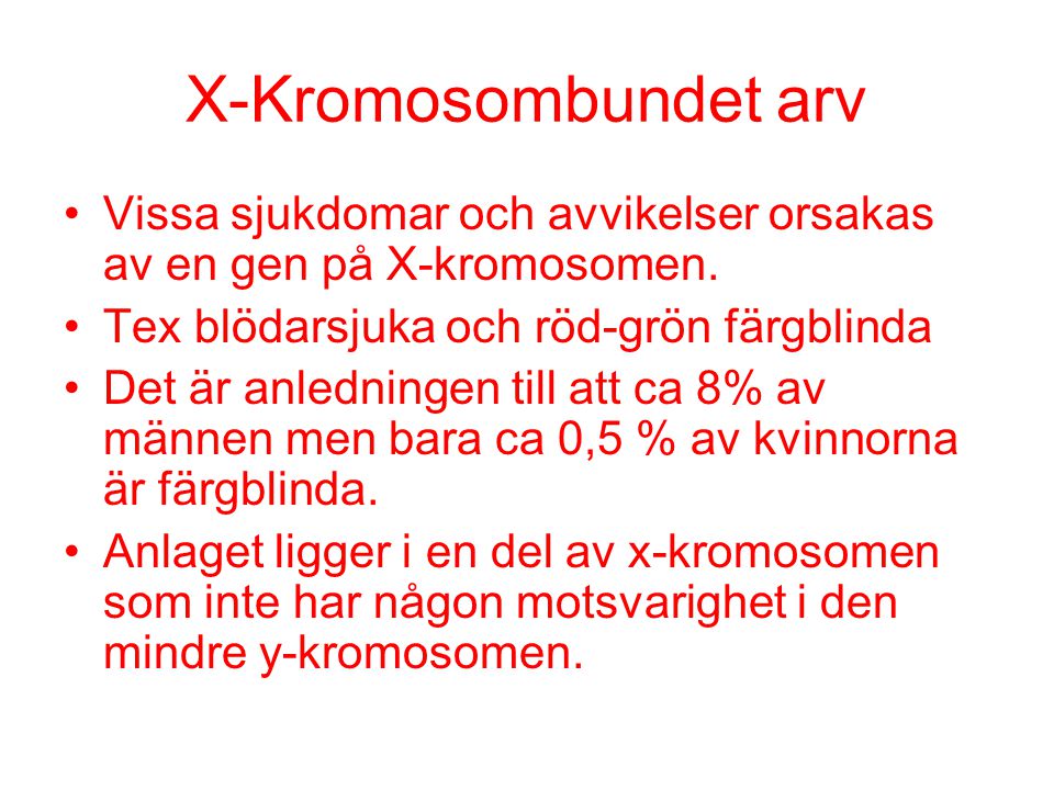 X-Kromosombundet arv Vissa sjukdomar och avvikelser orsakas av en gen på X-kromosomen. Tex blödarsjuka och röd-grön färgblinda.
