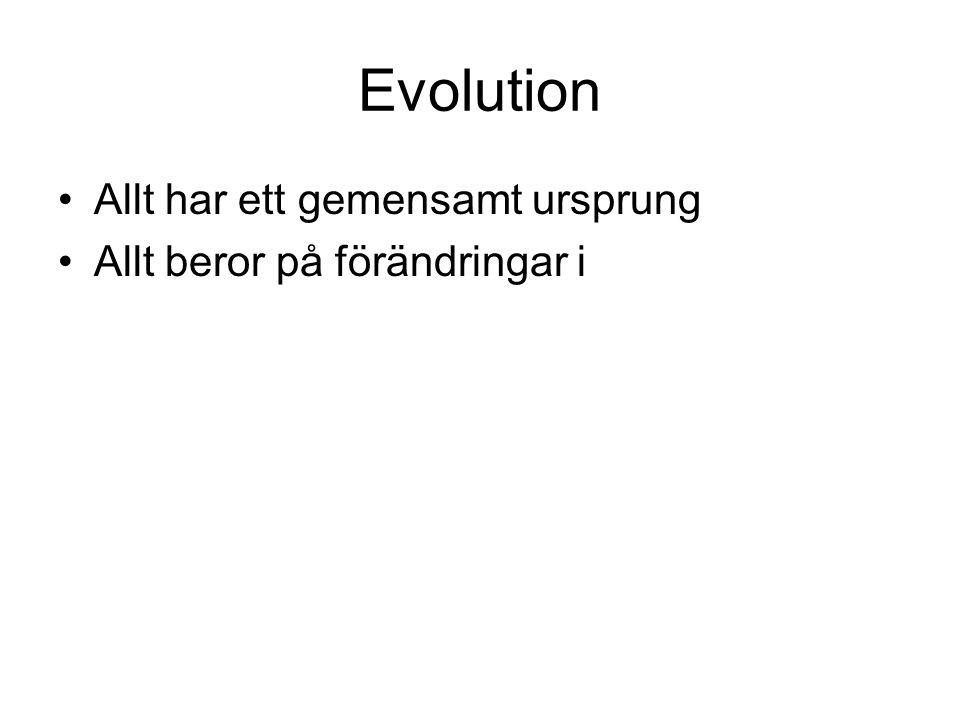 Evolution Allt har ett gemensamt ursprung Allt beror på förändringar i