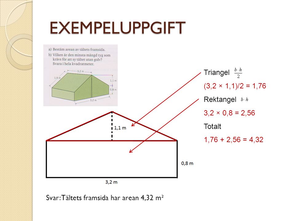 EXEMPELUPPGIFT Triangel (3,2 × 1,1)/2 = 1,76 Rektangel