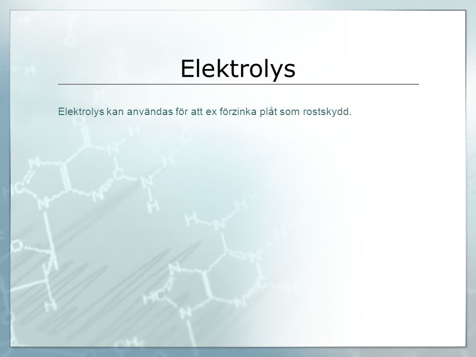Elektrolys Elektrolys kan användas för att ex förzinka plåt som rostskydd.