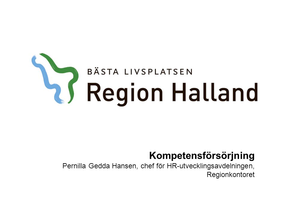Kompetensförsörjning Pernilla Gedda Hansen, chef för HR-utvecklingsavdelningen, Regionkontoret