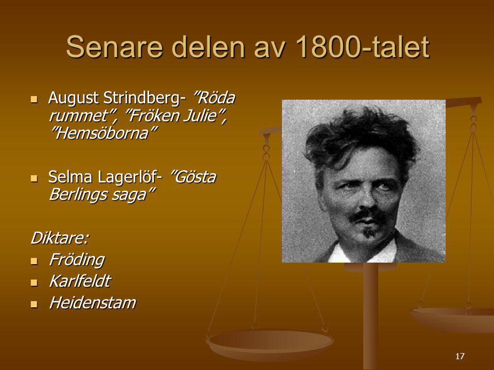 Senare delen av 1800-talet August Strindberg- Röda rummet , Fröken Julie , Hemsöborna Selma Lagerlöf- Gösta Berlings saga