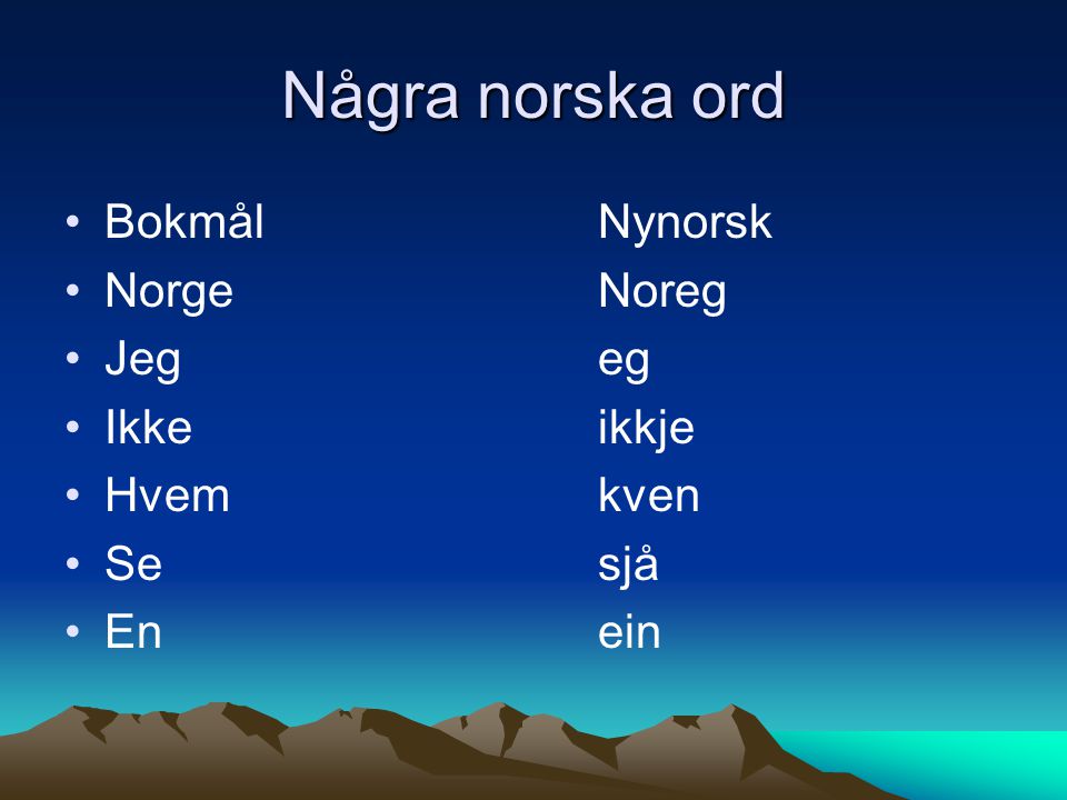 Några norska ord Bokmål Nynorsk Norge Noreg Jeg eg Ikke ikkje
