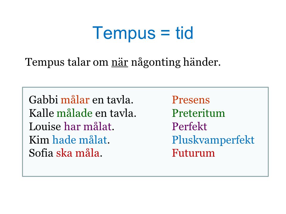 Tempus = tid Tempus talar om när någonting händer.