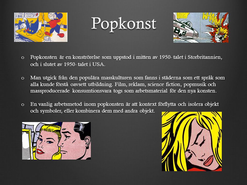 Popkonst Popkonsten är en konströrelse som uppstod i mitten av talet i Storbritannien, och i slutet av talet i USA.