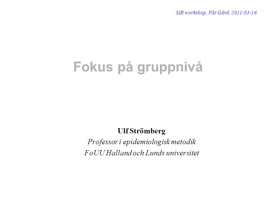 Fokus på gruppnivå Ulf Strömberg Professor i epidemiologisk metodik