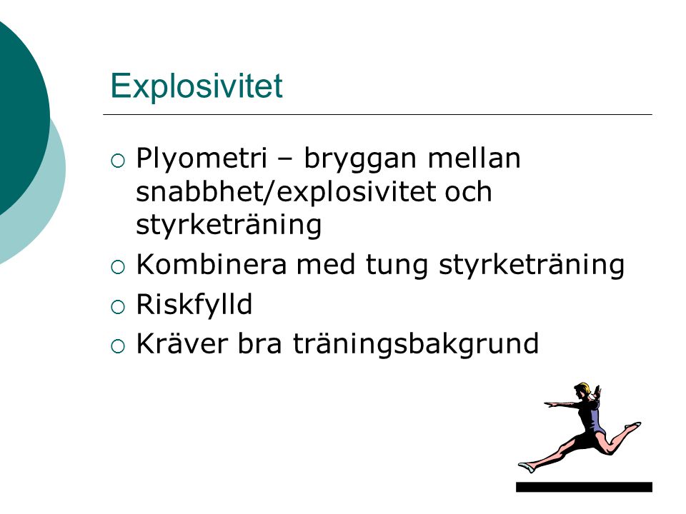 Explosivitet Plyometri – bryggan mellan snabbhet/explosivitet och styrketräning. Kombinera med tung styrketräning.