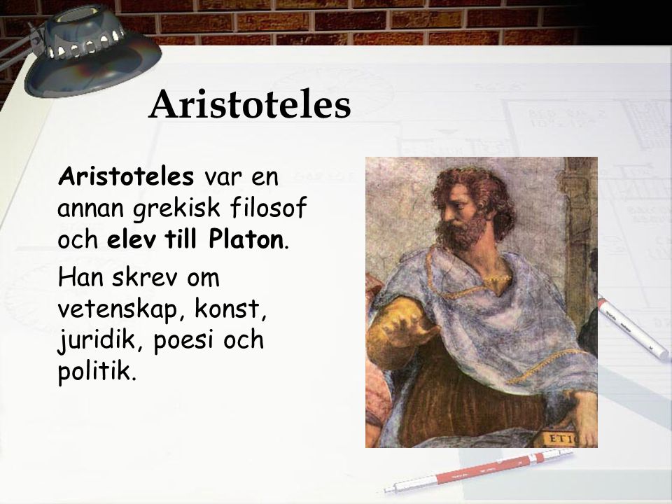 Aristoteles Aristoteles var en annan grekisk filosof och elev till Platon.