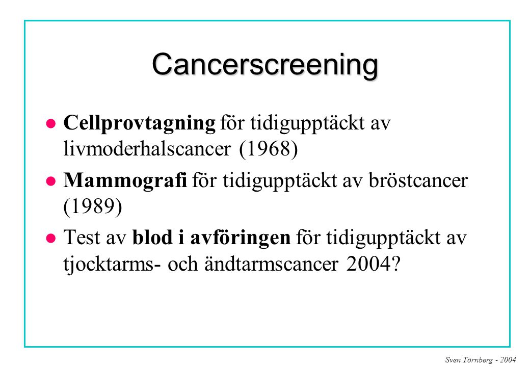 Cancerscreening Cellprovtagning för tidigupptäckt av livmoderhalscancer (1968) Mammografi för tidigupptäckt av bröstcancer (1989)
