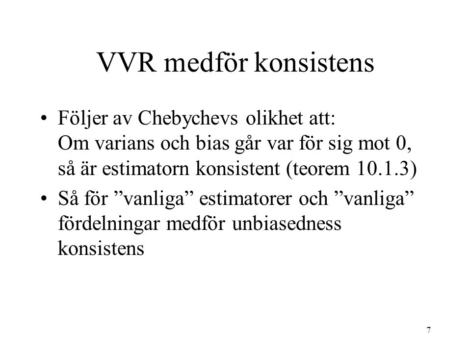 VVR medför konsistens Följer av Chebychevs olikhet att: Om varians och bias går var för sig mot 0, så är estimatorn konsistent (teorem )
