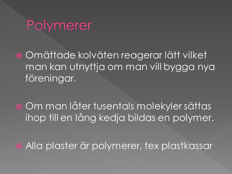 Polymerer Omättade kolväten reagerar lätt vilket man kan utnyttja om man vill bygga nya föreningar.
