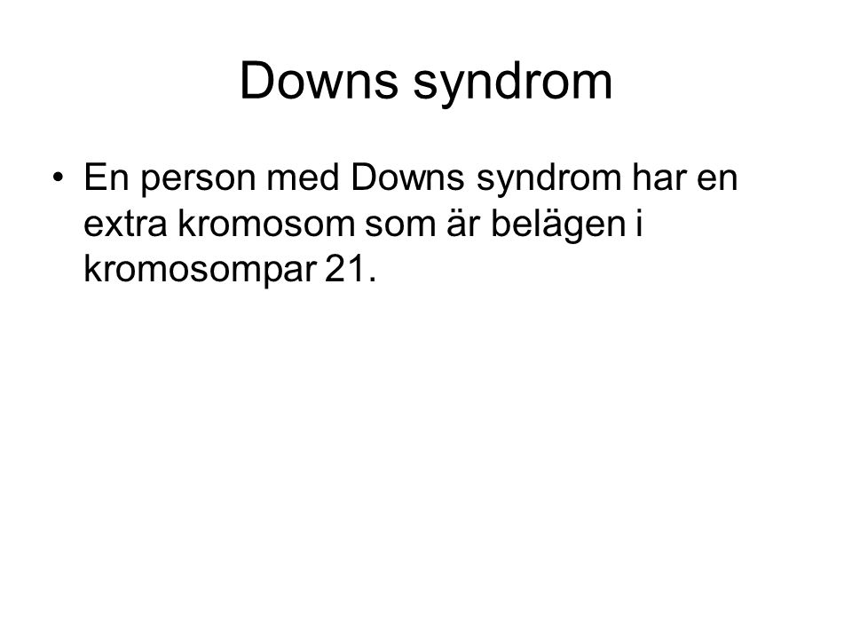 Downs syndrom En person med Downs syndrom har en extra kromosom som är belägen i kromosompar 21.