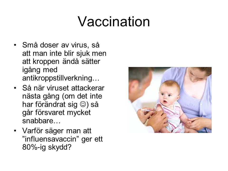 Vaccination Små doser av virus, så att man inte blir sjuk men att kroppen ändå sätter igång med antikroppstillverkning…
