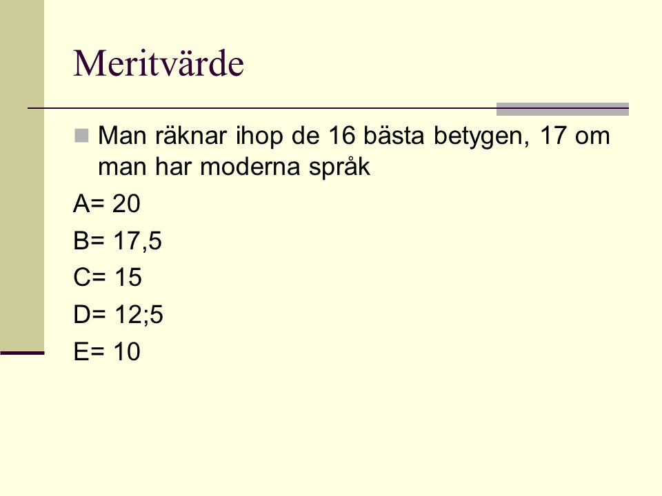 Meritvärde Man räknar ihop de 16 bästa betygen, 17 om man har moderna språk. A= 20. B= 17,5. C= 15.