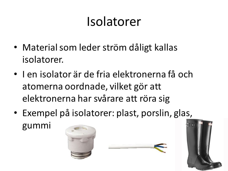 Isolatorer Material som leder ström dåligt kallas isolatorer.