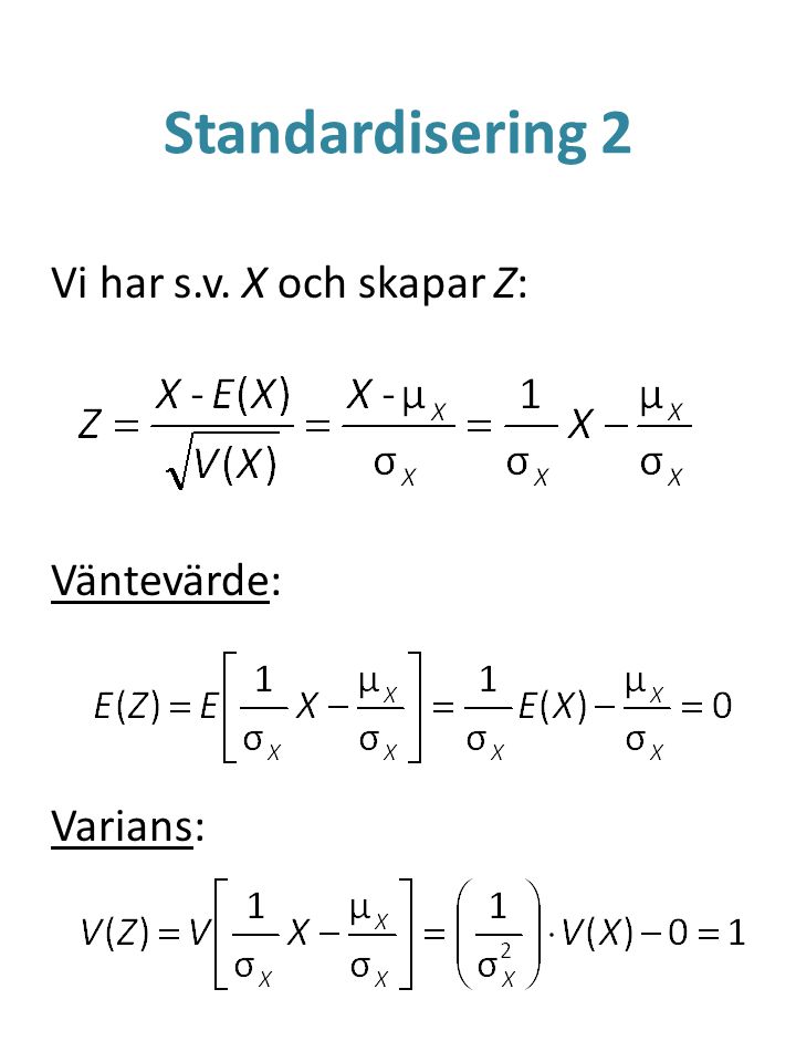 Standardisering 2 Vi har s.v. X och skapar Z: Väntevärde: Varians: