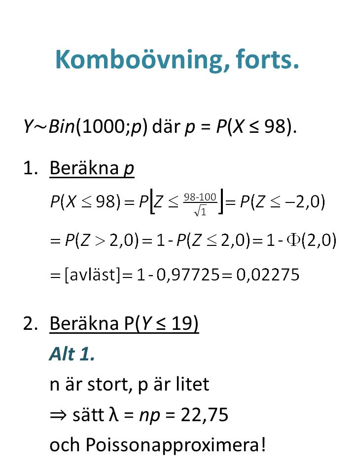 Komboövning, forts. Y~Bin(1000;p) där p = P(X ≤ 98). Beräkna p