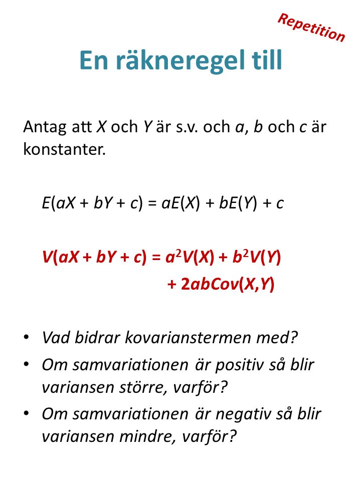 Repetition En räkneregel till. Antag att X och Y är s.v. och a, b och c är konstanter. E(aX + bY + c) = aE(X) + bE(Y) + c.