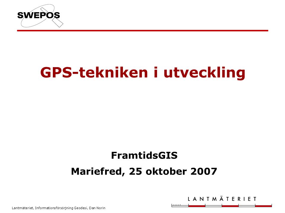 GPS-tekniken i utveckling FramtidsGIS Mariefred, 25 oktober 2007