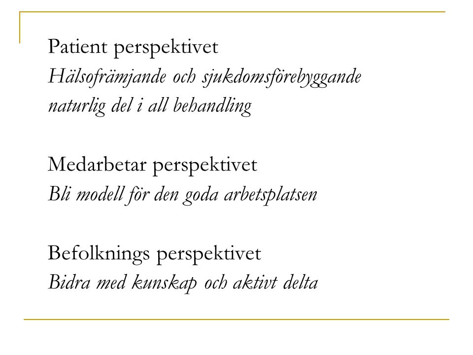 Patient perspektivet Hälsofrämjande och sjukdomsförebyggande. naturlig del i all behandling. Medarbetar perspektivet.