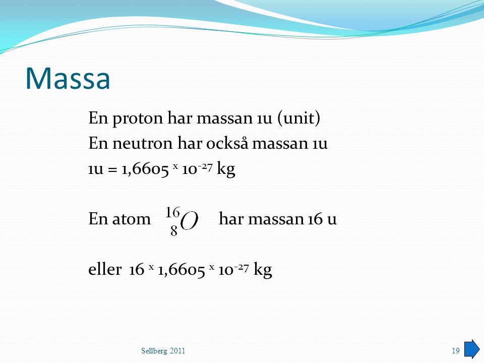 Massa En proton har massan 1u (unit) En neutron har också massan 1u