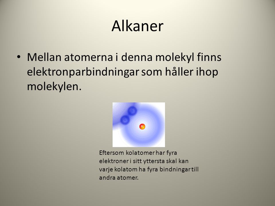 Alkaner Mellan atomerna i denna molekyl finns elektronparbindningar som håller ihop molekylen.