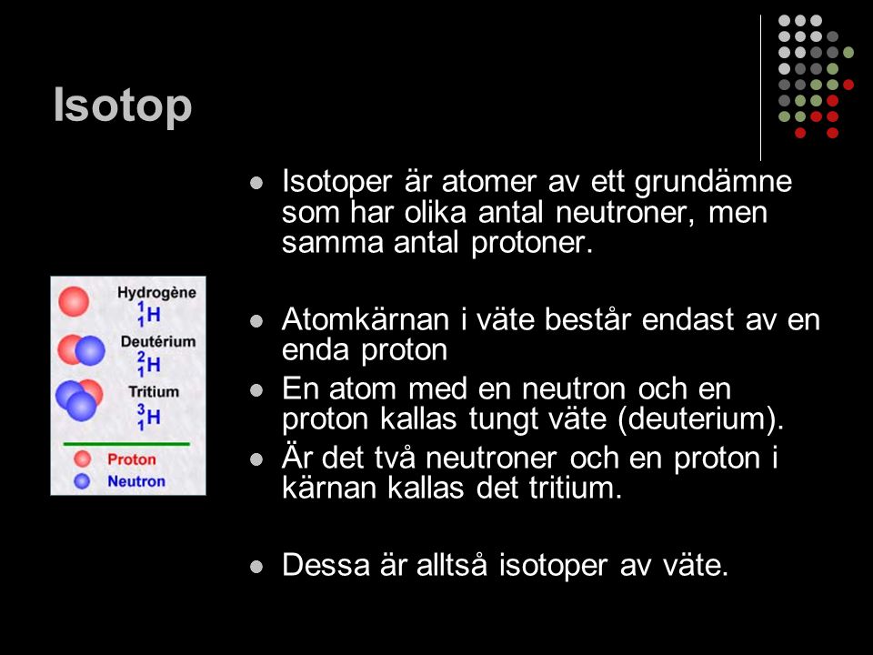 Isotop Isotoper är atomer av ett grundämne som har olika antal neutroner, men samma antal protoner.