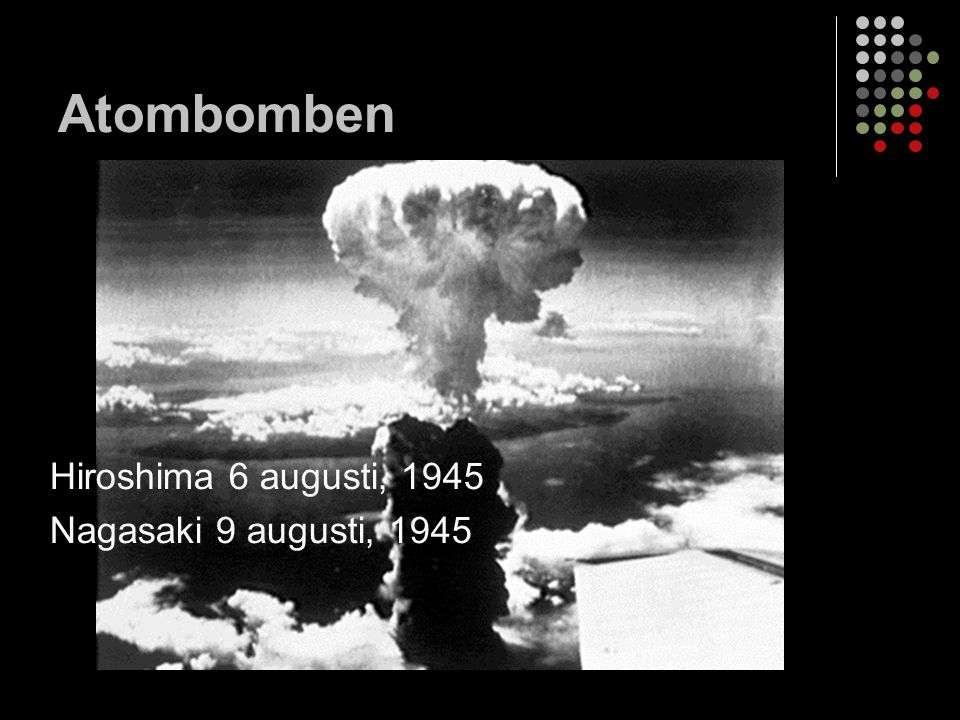 Atombomben Hiroshima 6 augusti, 1945 Nagasaki 9 augusti, 1945