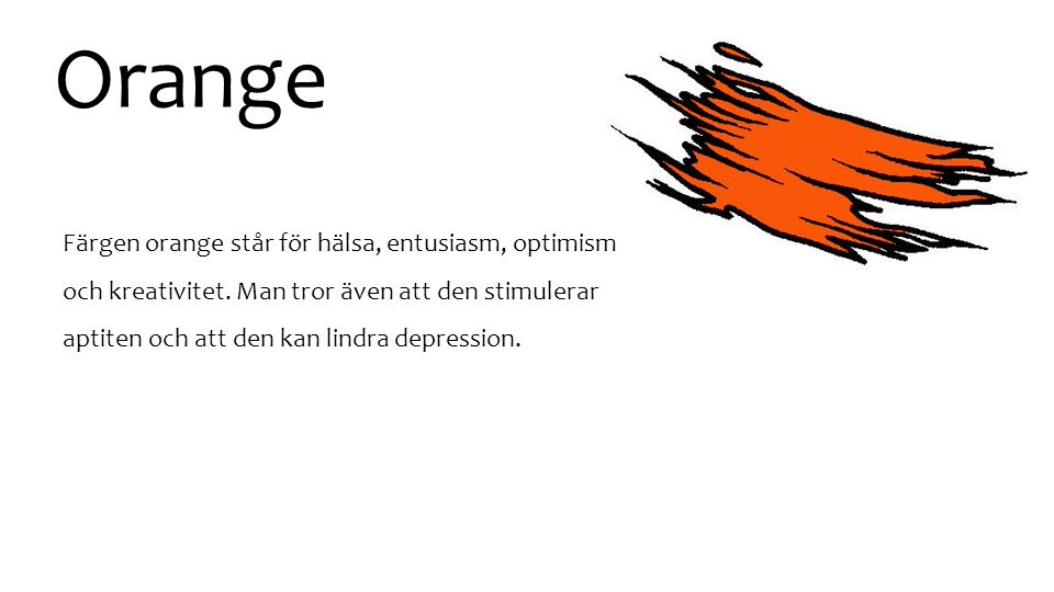 Orange Färgen orange står för hälsa, entusiasm, optimism och kreativitet.