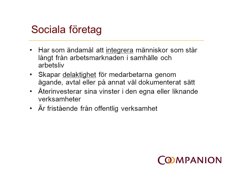Sociala företag Har som ändamål att integrera människor som står långt från arbetsmarknaden i samhälle och arbetsliv.