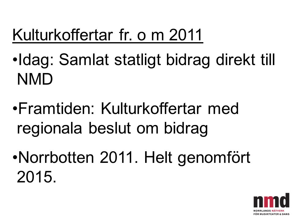Kulturkoffertar fr. o m 2011 Idag: Samlat statligt bidrag direkt till. NMD. Framtiden: Kulturkoffertar med.
