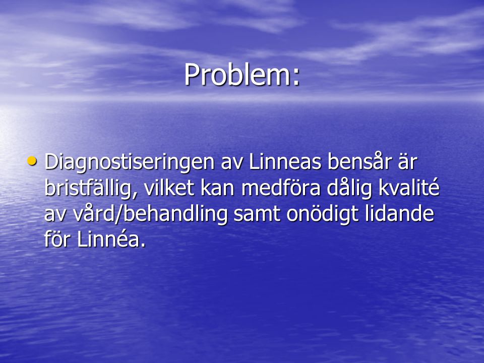 Problem: Diagnostiseringen av Linneas bensår är bristfällig, vilket kan medföra dålig kvalité av vård/behandling samt onödigt lidande för Linnéa.