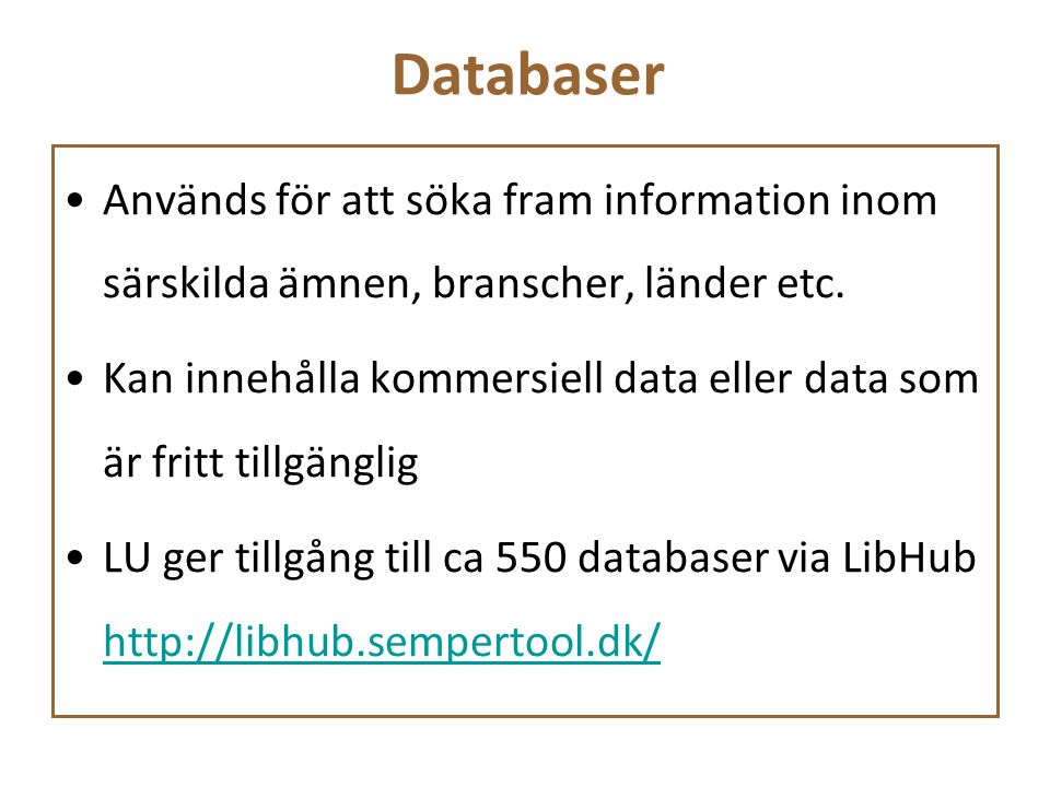 Databaser Används för att söka fram information inom särskilda ämnen, branscher, länder etc.