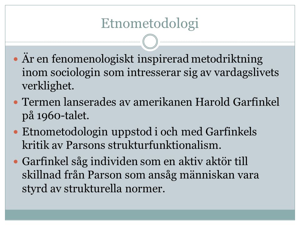 Etnometodologi Är en fenomenologiskt inspirerad metodriktning inom sociologin som intresserar sig av vardagslivets verklighet.