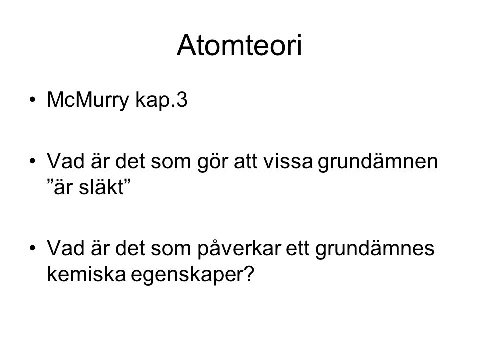 Atomteori McMurry kap.3. Vad är det som gör att vissa grundämnen är släkt Vad är det som påverkar ett grundämnes kemiska egenskaper