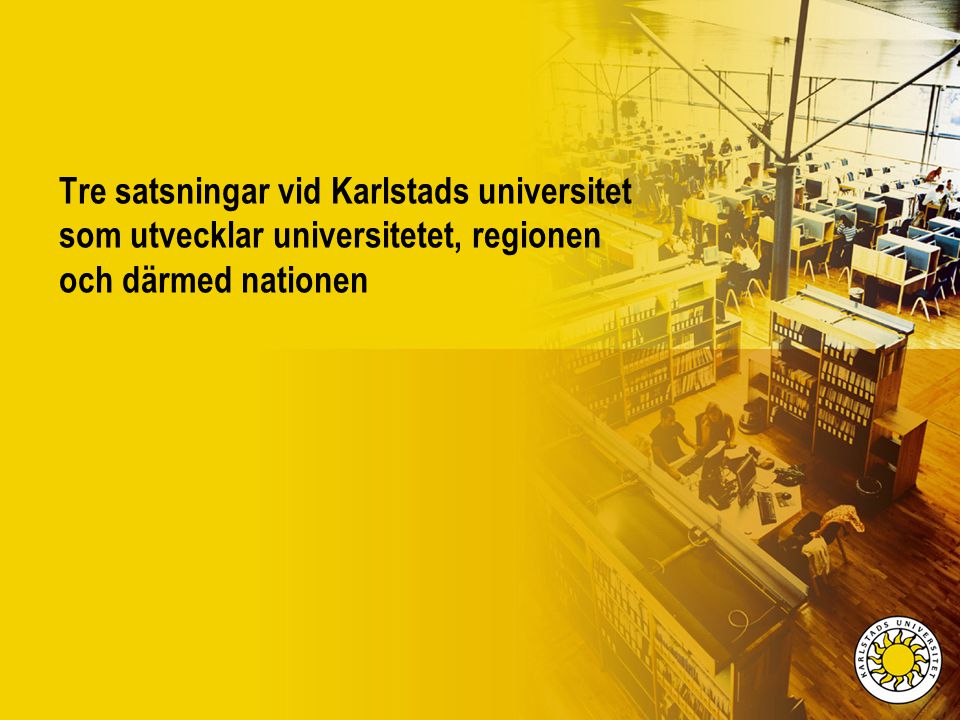 Tre satsningar vid Karlstads universitet som utvecklar universitetet, regionen och därmed nationen