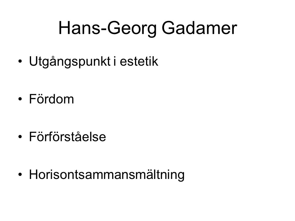 Hans-Georg Gadamer Utgångspunkt i estetik Fördom Förförståelse